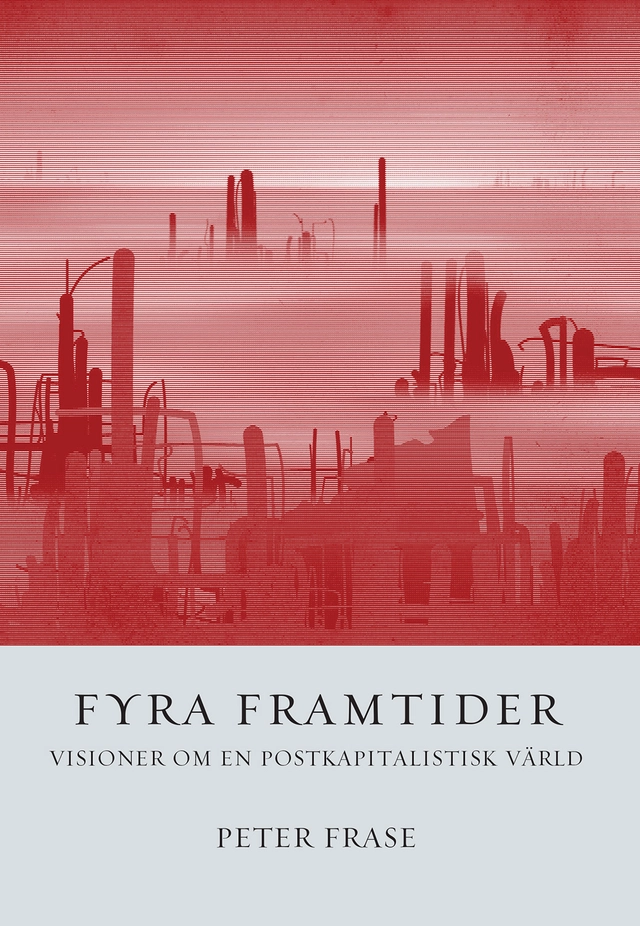 Fyra framtider : visioner om en postkapitalistisk värld; Peter Frase; 2017