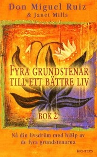 Fyra grundstenar till ett bättre liv. Bok 2, Nå din livsdröm med hjälp av de fyra grundstenarna; Don Miguel Ruiz; 2004