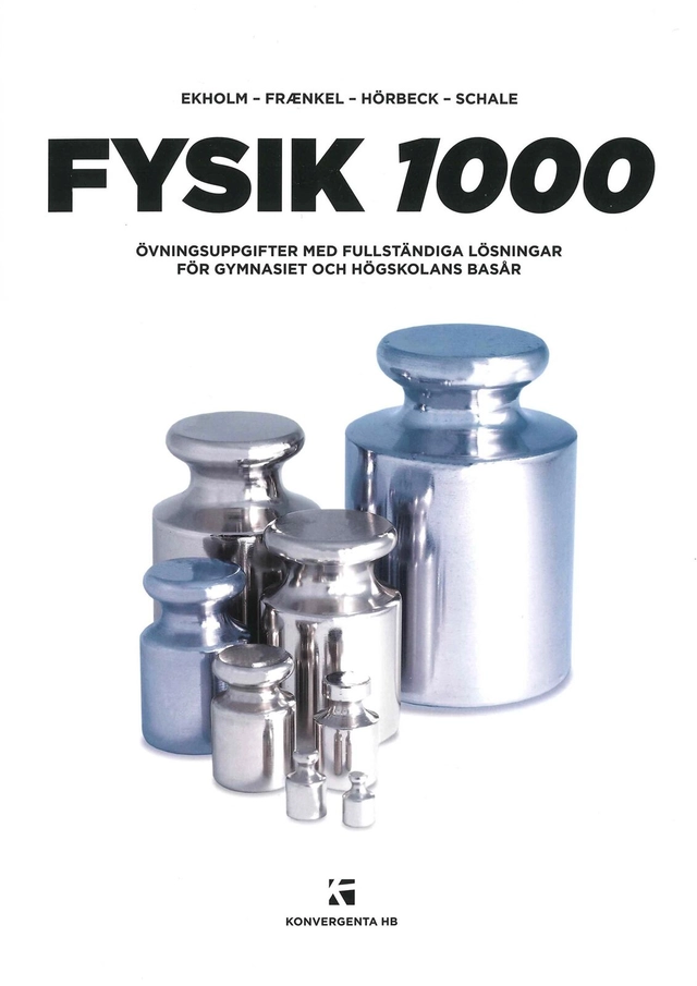 Fysik 1000 : övningsuppgifter med fullständiga lösningar; Lars Fraenkel, Christer Schale, Per-Uno Ekholm, Sven Hörbeck, Sigvard Ivarsson; 2013