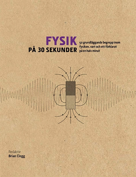 Fysik på 30 sekunder : de 50 viktigaste begreppen inom fysiken, vart och ett förklarat på en halv minut; Brian Clegg; 2016