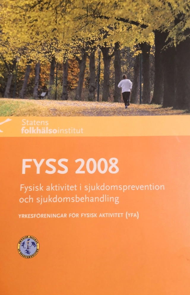 FYSS 2008 : fysisk aktivitet i sjukdomsprevention och sjukdomsbehandling; Yrkesföreningar för fysisk aktivitet, Statens folkhälsoinstitut, Sverige. Folkhälsomyndigheten
(senare namn), Sverige. Folkhälsomyndigheten, Folkhälsoinstitutet
(tidigare namn), Folkhälsoinstitutet, Alkoholinspektionen; 2008