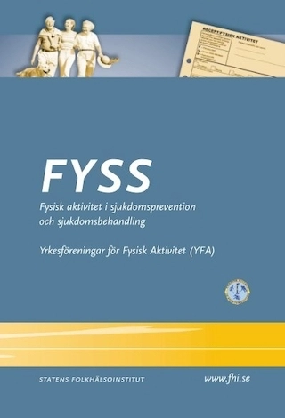 FYSS : fysisk aktivitet i sjukdomsprevention och sjukdomsbehandling; Yrkesföreningar för fysisk aktivitet, Statens folkhälsoinstitut, Sverige. Folkhälsomyndigheten
(senare namn), Sverige. Folkhälsomyndigheten, Folkhälsoinstitutet
(tidigare namn), Folkhälsoinstitutet, Alkoholinspektionen; 2003