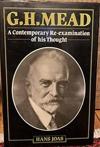 G.H. Mead : a contemporary re-examination of his thought; Hans Joas; 1997