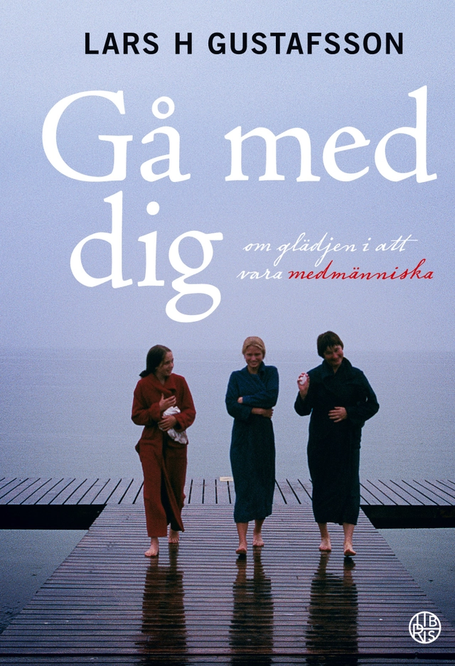 Gå med dig : om glädjen i att vara medmänniska; Lars H. Gustafsson; 2024