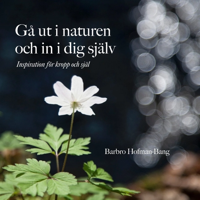 Gå ut i naturen och in i dig själv : inspiration för kropp och själ; Barbro Hofman-Bang; 2019