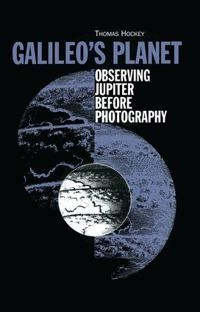 Galileo's planet : observing Jupiter before photography; Thomas A. Hockey; 1999