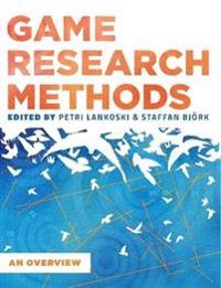 Game research methods : an overview; Petri Lankoski, Staffan Björk; 2015