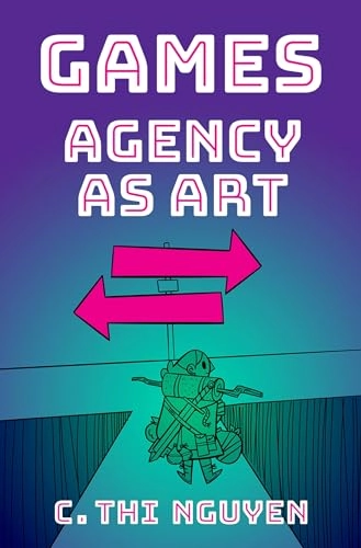 Games agency as art; C. Thi Nguyen; 2020