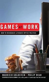 Games At Work: How to Recognize and Reduce Office Politics; Mauricio Goldstein, Philip Read; 2009
