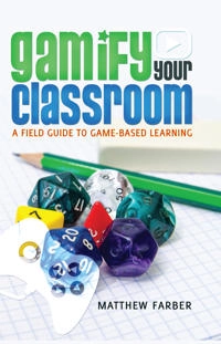 Gamify your classroom : a field guide to game-based learning; Matthew Farber; 2015
