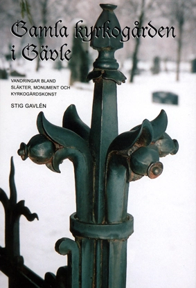 Gamla kyrkogården i Gävle : vandringar bland släkter, monument och kyrkogårdskonst.; Stig Gavlén; 2006