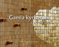 Gamla kyrkorum i en ny tid : arkitekter och teologer om kyrkorummets nutida användning; Gunnar Granberg; 2004