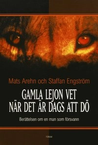 Gamla lejon vet när det är dags att dö; Mats Arehn, Staffan Engström; 1999