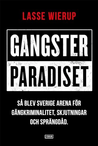 Gangsterparadiset : så blev Sverige arena för gängkriminalitet, skjutningar och sprängdåd; Lasse Wierup; 2020