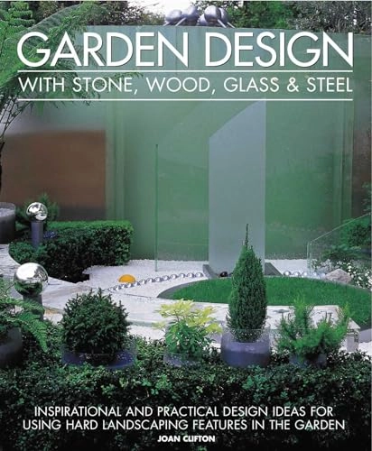 Garden Design With Stone, Wood, Glass & Steel; Joan Clifton; 2010