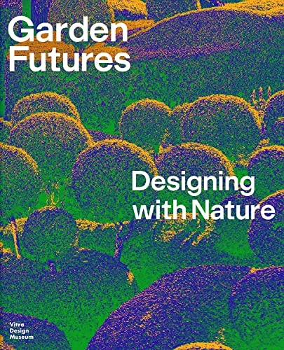 Garden futures : designing with nature; Mateo Kries, Viviane Stappmanns; 2023
