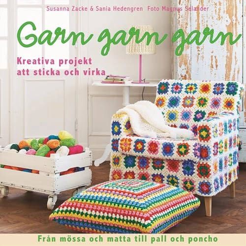 Garn, garn, garn : kreativa projekt att sticka och virka; Susanna Zacke, Sania Hedengren; 2011