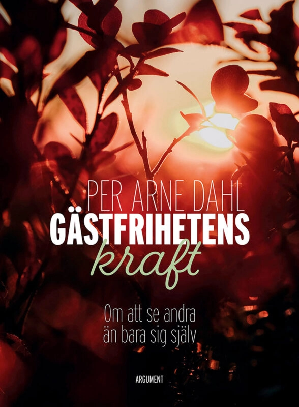 Gästfrihetens kraft : om att se andra än bara sig själv; Per-Arne Dahl; 2024