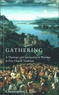 Gathering : a theology and spirituality of worship in free church tradition; Christopher J Ellis; 2004