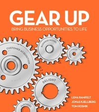 Gear Up : Bring business opportunities to life; Jonas Kjellberg, Tom Kosnik, Lena Ramfelt; 2013