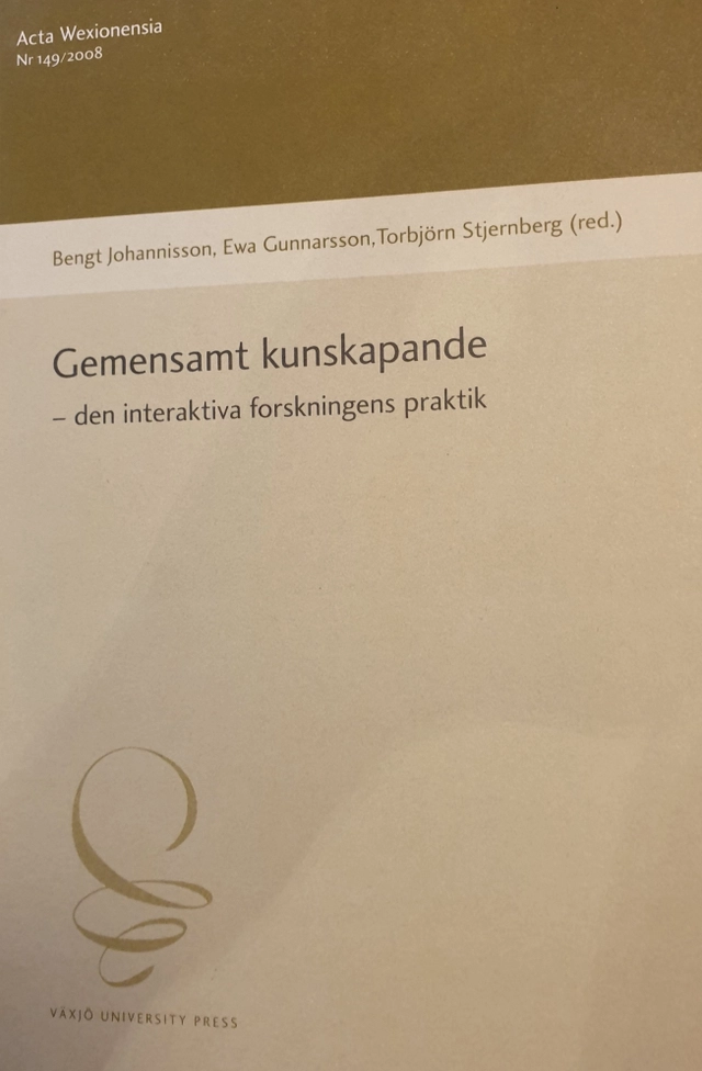 Gemensamt kunskapande : den interaktiva forskningens praktik; Bengt Johannisson, Ewa Gunnarsson, Torbjörn Stjernberg; 2008