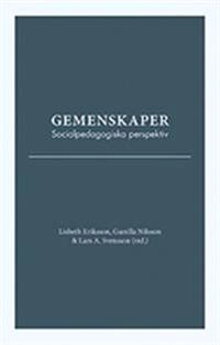 Gemenskaper. Socialpedagogiska perspektiv; Lisbeth Eriksson, Gunilla Nilsson, Lars A. Svensson; 2013