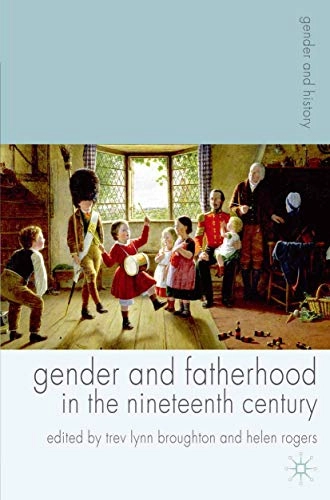 Gender and fatherhood in the nineteenth century; Trev Lynn Broughton, Helen Rogers; 2007