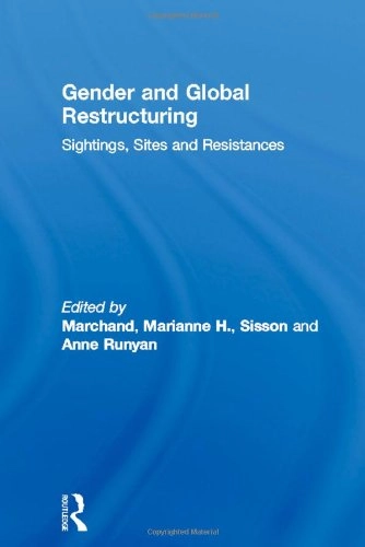 Gender and global restructuring : sightings, sites and resistances; Marianne H. Marchand, Anne Sisson Runyan; 2000