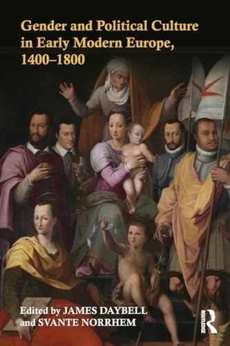 Gender and political culture in early modern Europe, 1400-1800; James Daybell, Svante Norrhem; 2017