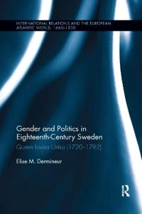 Gender and politics in eighteenth-century Sweden : Queen Lovisa Ulrika (1720-1782); Elise M. Dermineur; 2019