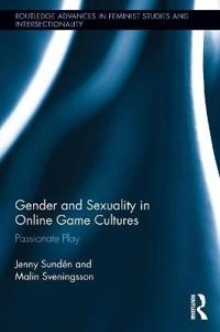 Gender and sexuality in online game cultures : passionate play; Jenny Sundén; 2012