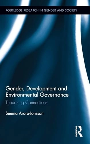 Gender, development and environmental governance : theorizing connections; Seema. Arora-Jonsson; 2013