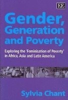 Gender, generation and poverty : exploring the feminisation of poverty in Africa, Asia and Latin America; Sylvia H. Chant; 2007