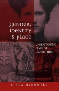 Gender, identity and place - understanding feminist geographies; Linda Mcdowell; 1998