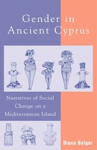 Gender in ancient Cyprus : narratives of social change on a Mediterranean island; Diane R. Bolger; 2003