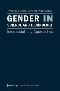 Gender in science and technology : interdisciplinary approaches; Waltraud Ernst, Ilona Horwath; 2014