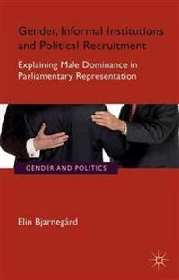 Gender, Informal Institutions and Political Recruitment; E Bjarnegård; 2013