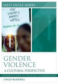 Gender Violence: A Cultural Perspective; Editor:Sally Engle Merry; 2008