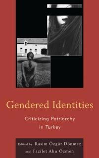Gendered identities : criticizing patriarchy in Turkey; Rasim Özgür. Dönmez, Fazilet Ahu. Özmen; 2013