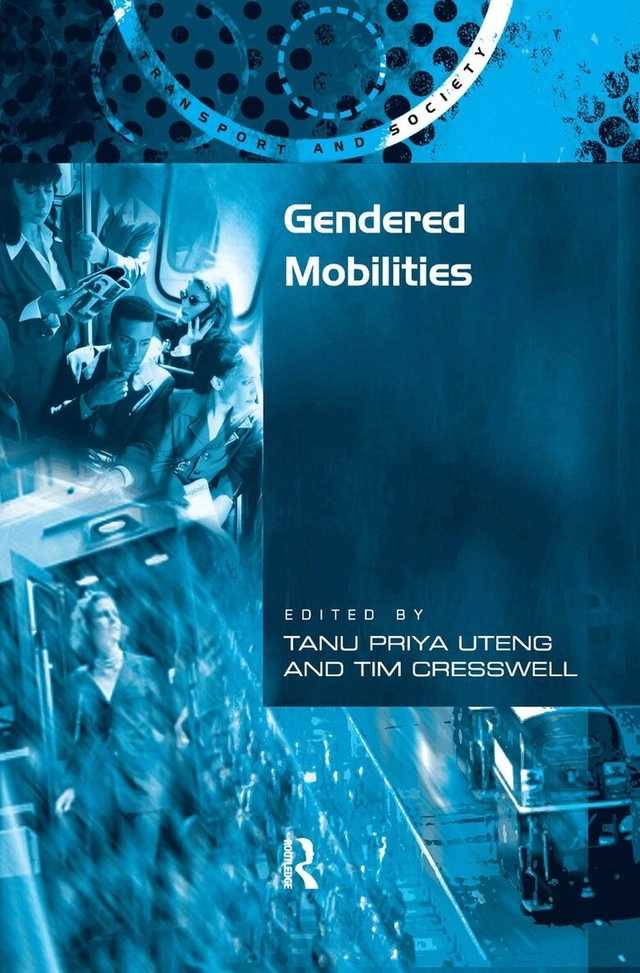 Gendered mobilities; Tanu Priya Uteng, Tim Cresswell; 2008