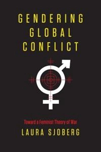 Gendering global conflict : toward a feminist theory of war; Laura Sjoberg; 2013