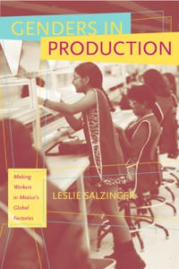 Genders in production : making workers in Mexico's global factories; Leslie Salzinger; 2003