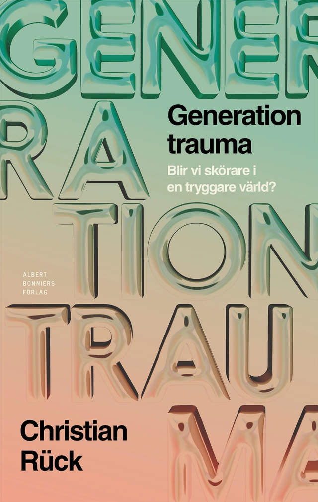 Generation Trauma : Blir vi skörare i en tryggare värld?; Christian Rück; 2026