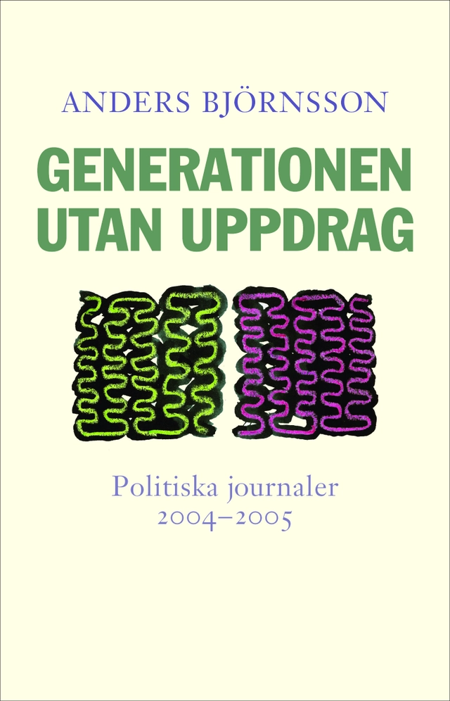 Generationen utan uppdrag. Politiska journaler; Anders Björnsson; 2005