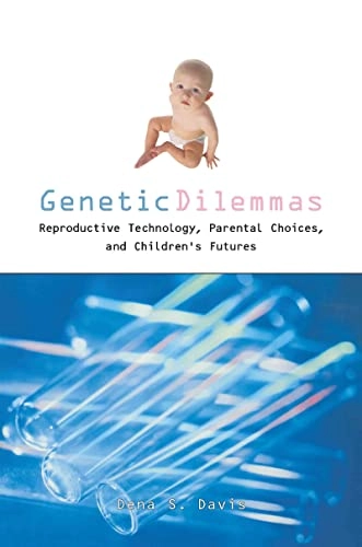 Genetic dilemmas : reproductive technology, parental choices, and children's futures; Dena S. Davis; 2001