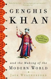 Genghis Khan and the making of the modern world; Jack Weatherford; 2004
