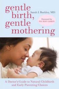 Gentle birth, gentle mothering : a doctor's guide to natural childbirth and gentle early parenting choices; Sarah J. Buckley; 2009