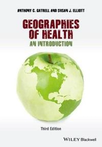 Geographies of Health: An Introduction; Anthony C. Gatrell, Susan J. Elliott; 2015