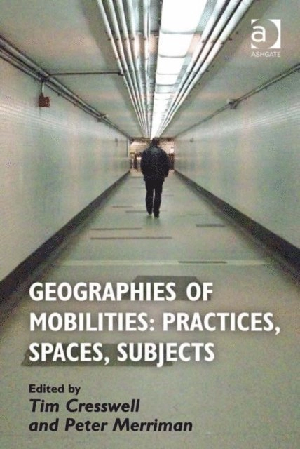 Geographies of mobilities; Tim. Cresswell, Peter. Merriman; 2011