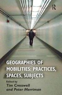 Geographies of mobilities : practices, spaces, subjects; Peter Merriman, Tim Cresswell; 2011